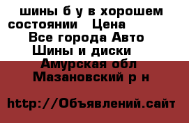 шины б/у в хорошем состоянии › Цена ­ 2 000 - Все города Авто » Шины и диски   . Амурская обл.,Мазановский р-н